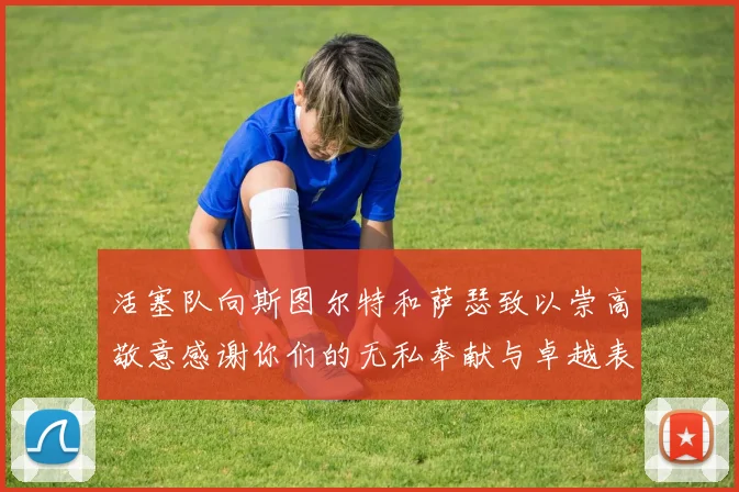 活塞队向斯图尔特和萨瑟致以崇高敬意感谢你们的无私奉献与卓越表现